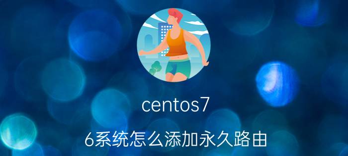 centos7.6系统怎么添加永久路由 常见的linux操作系统centos 7.6服务器如何管理？